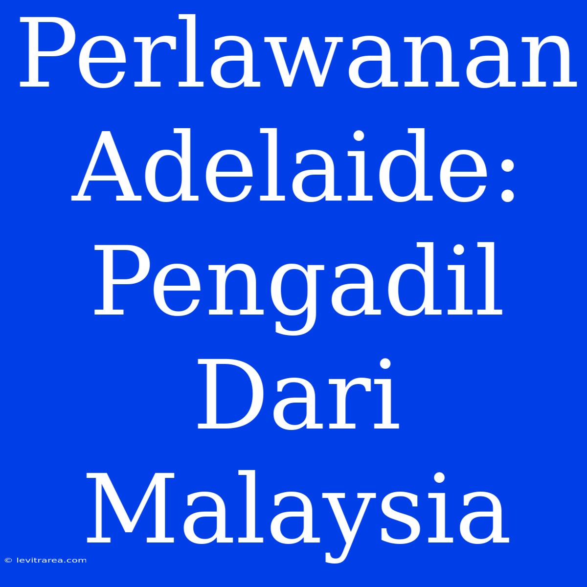 Perlawanan Adelaide: Pengadil Dari Malaysia