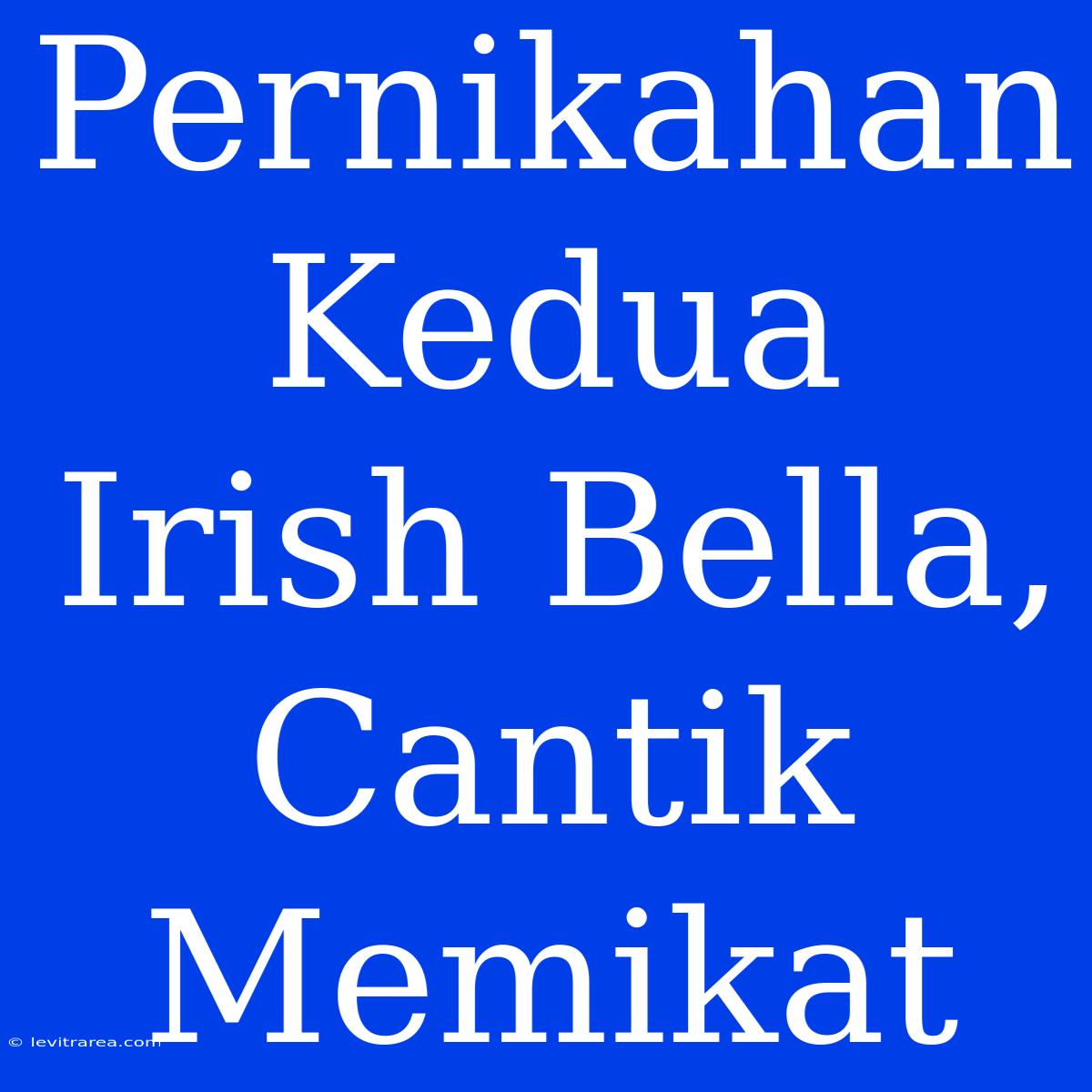 Pernikahan Kedua Irish Bella, Cantik Memikat