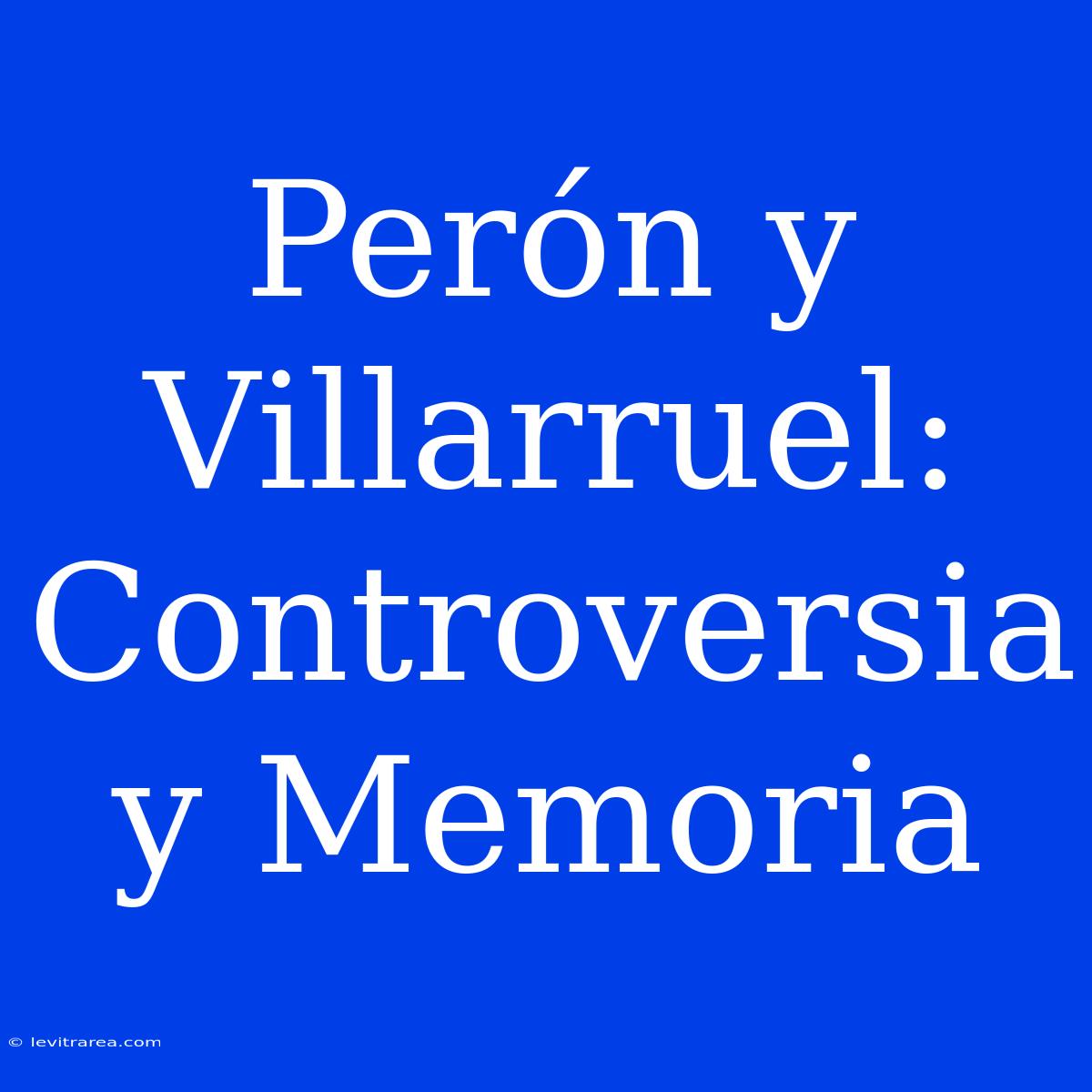 Perón Y Villarruel: Controversia Y Memoria