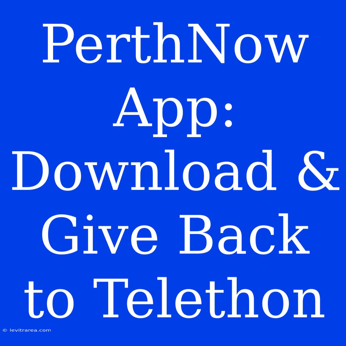 PerthNow App: Download & Give Back To Telethon