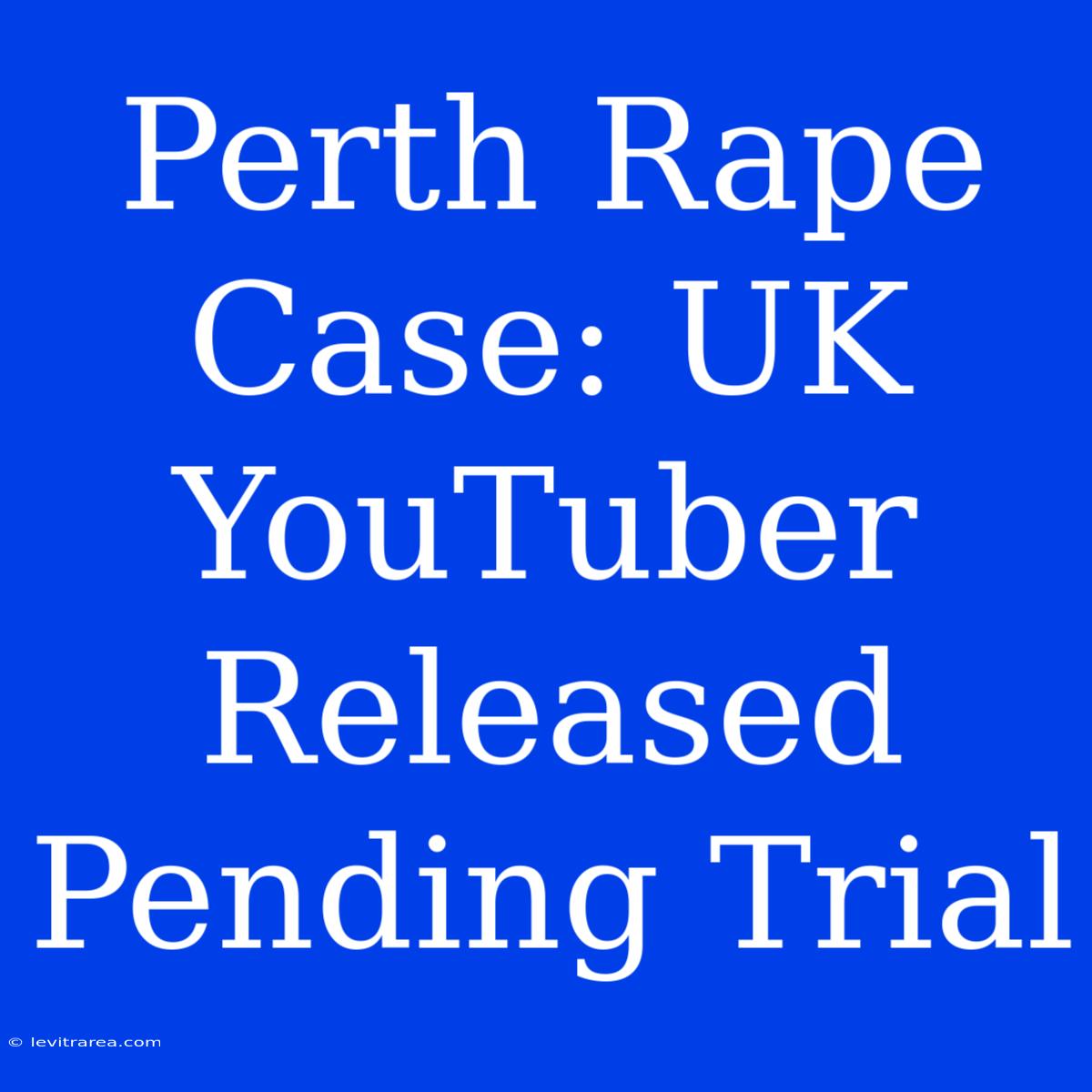 Perth Rape Case: UK YouTuber Released Pending Trial