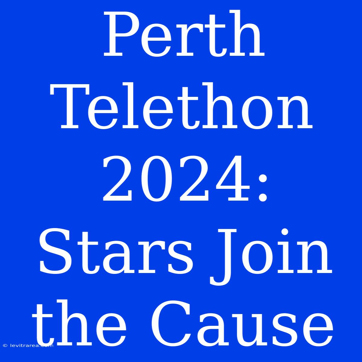 Perth Telethon 2024: Stars Join The Cause