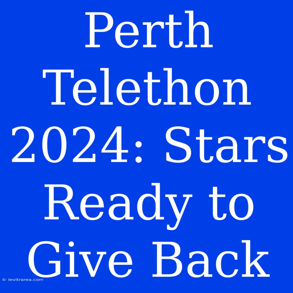 Perth Telethon 2024: Stars Ready To Give Back 