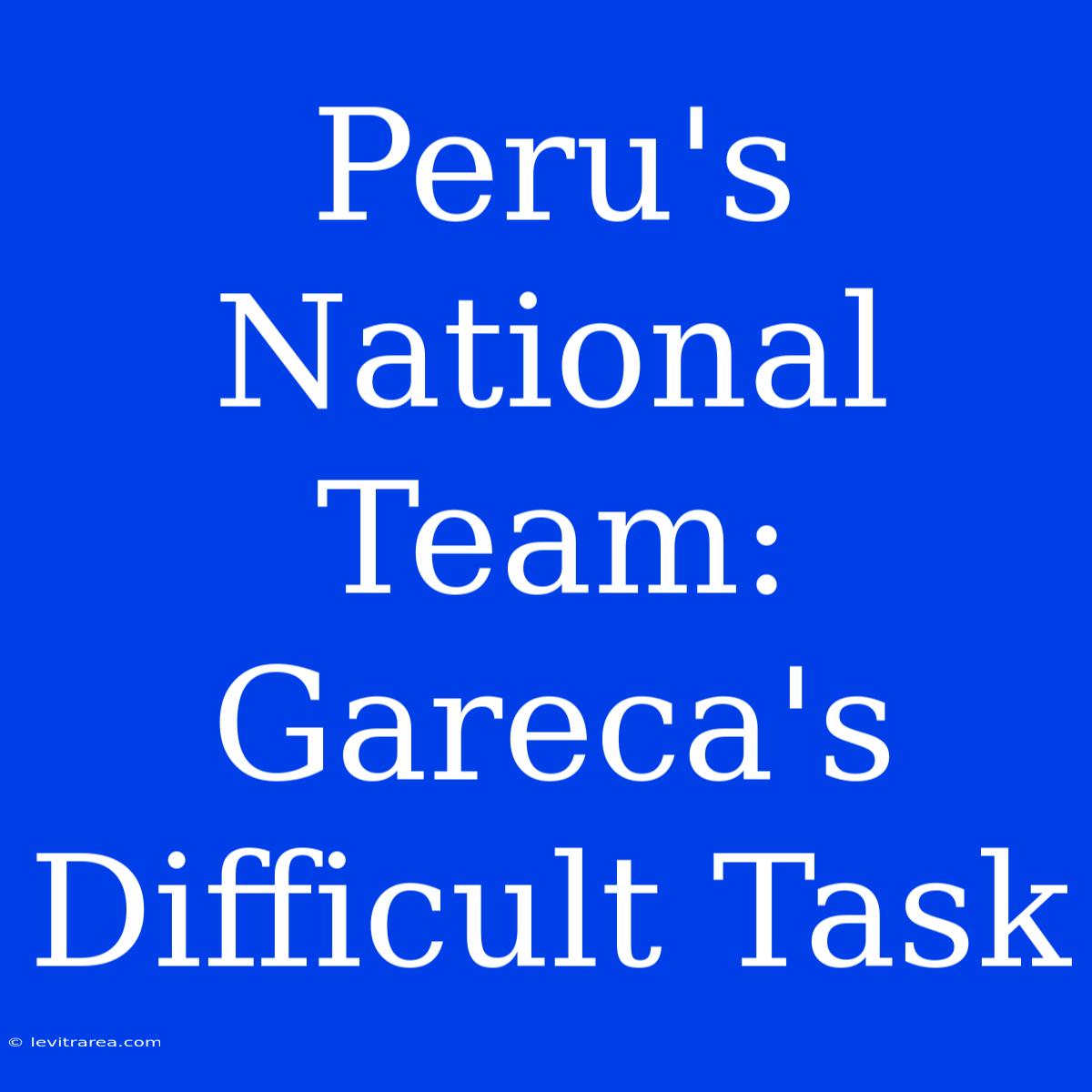 Peru's National Team: Gareca's Difficult Task