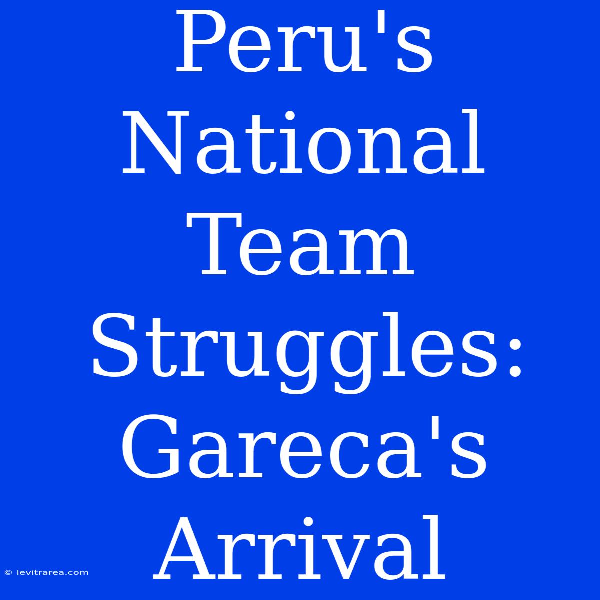 Peru's National Team Struggles: Gareca's Arrival