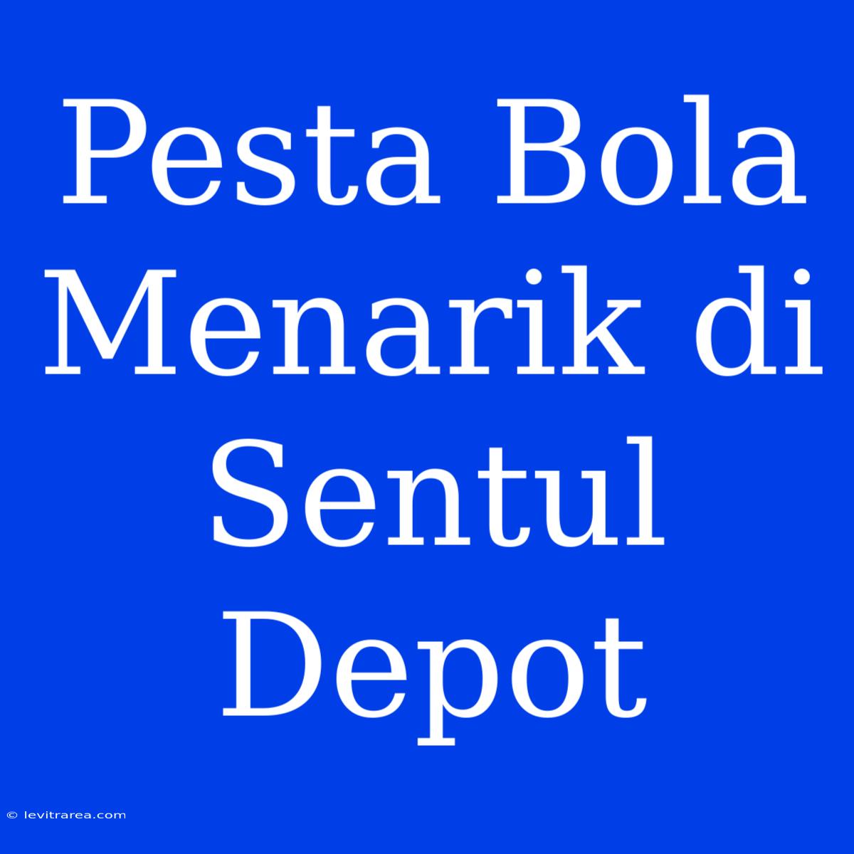 Pesta Bola Menarik Di Sentul Depot