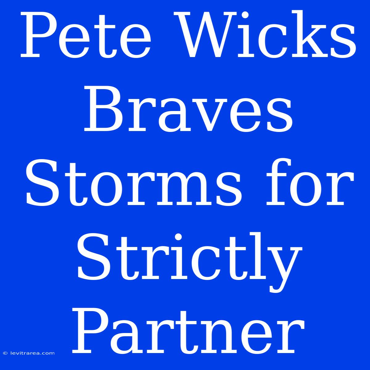 Pete Wicks Braves Storms For Strictly Partner