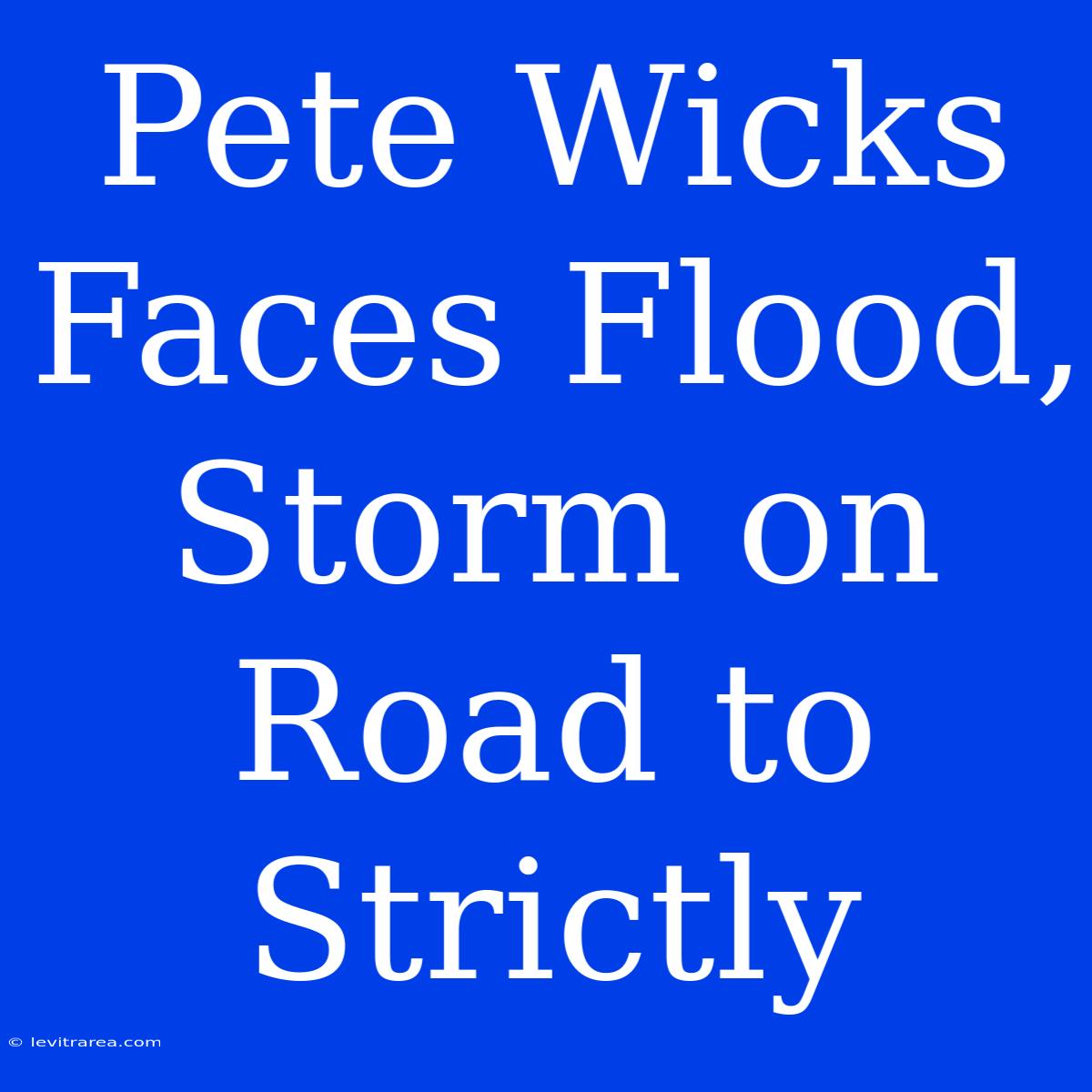 Pete Wicks Faces Flood, Storm On Road To Strictly 