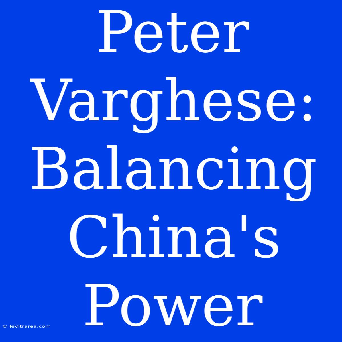 Peter Varghese: Balancing China's Power