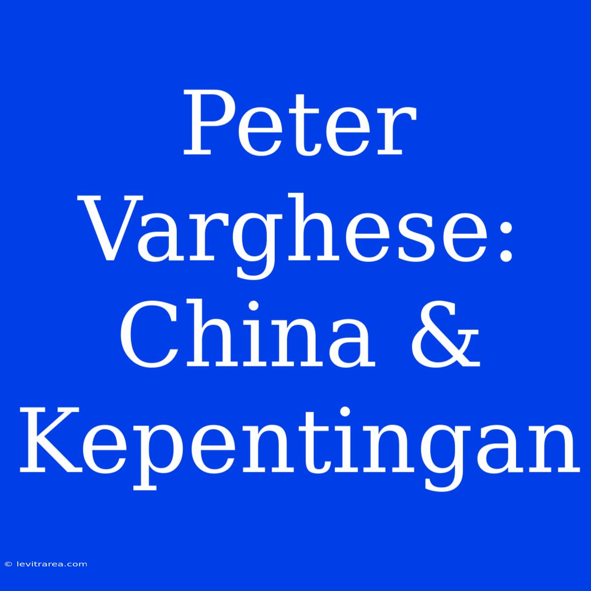 Peter Varghese: China & Kepentingan