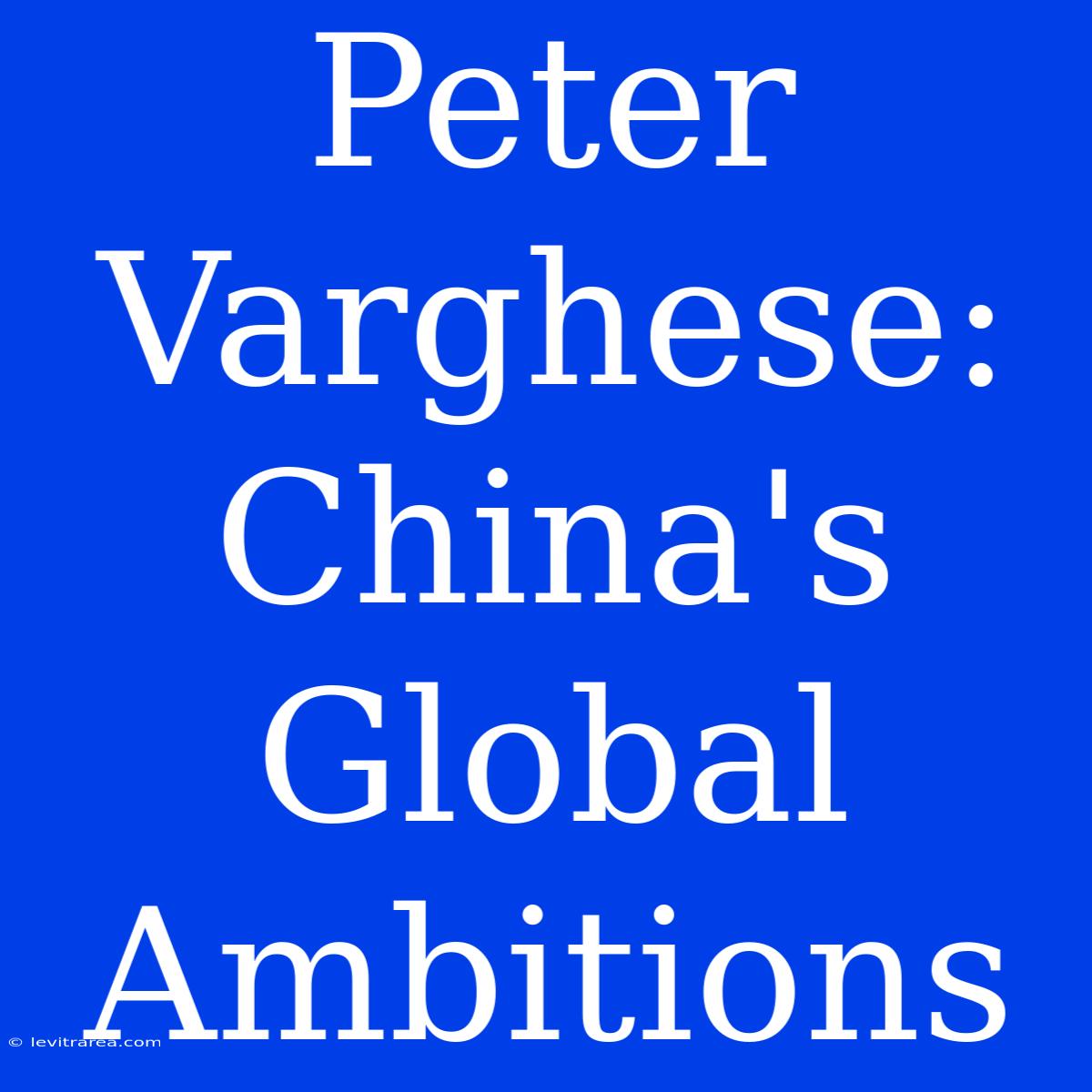 Peter Varghese: China's Global Ambitions