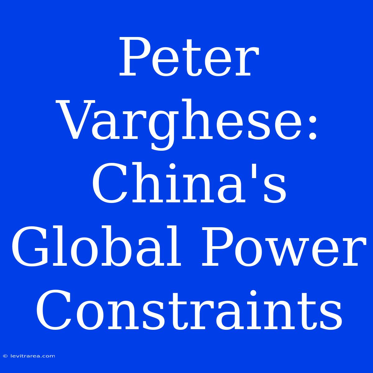 Peter Varghese: China's Global Power Constraints