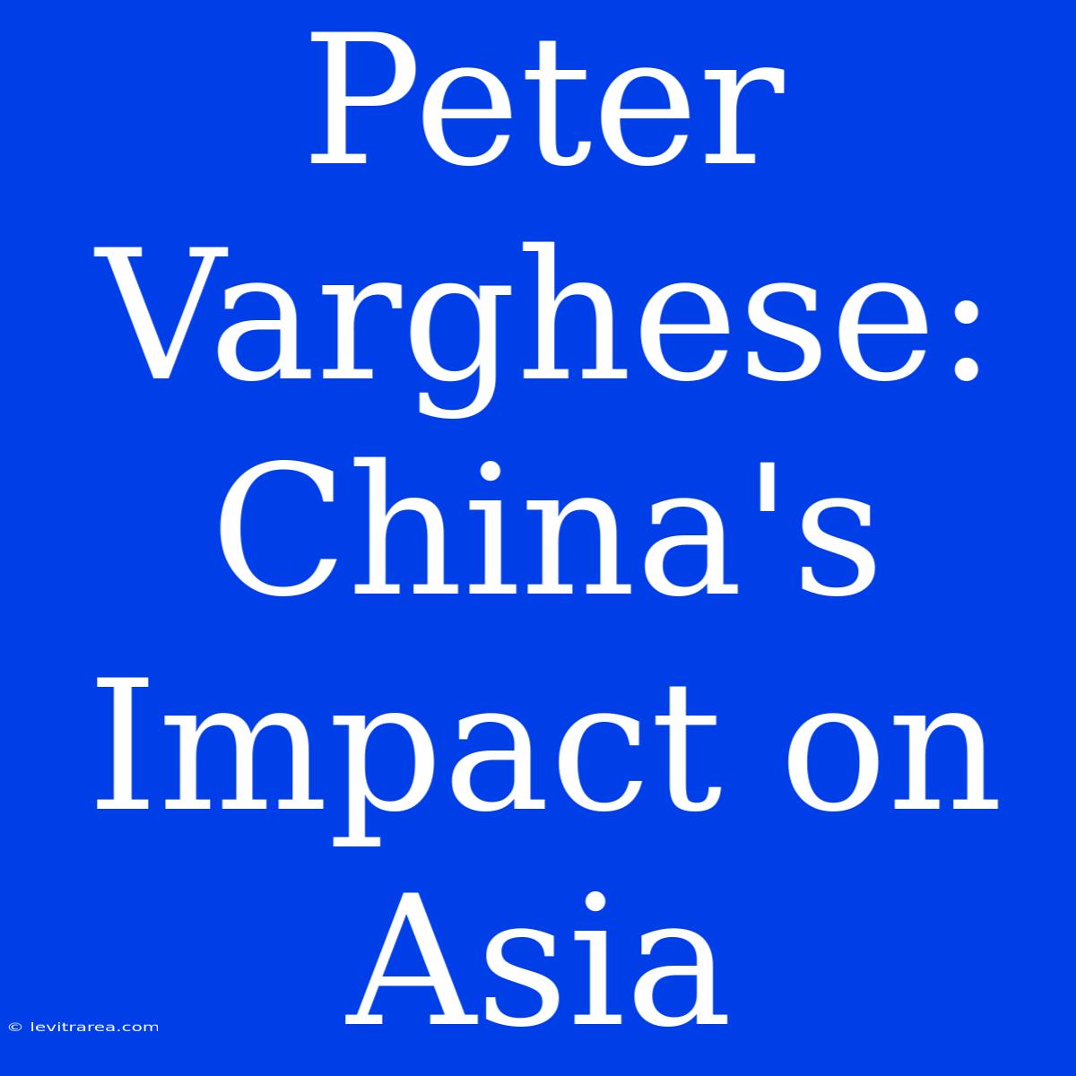 Peter Varghese: China's Impact On Asia