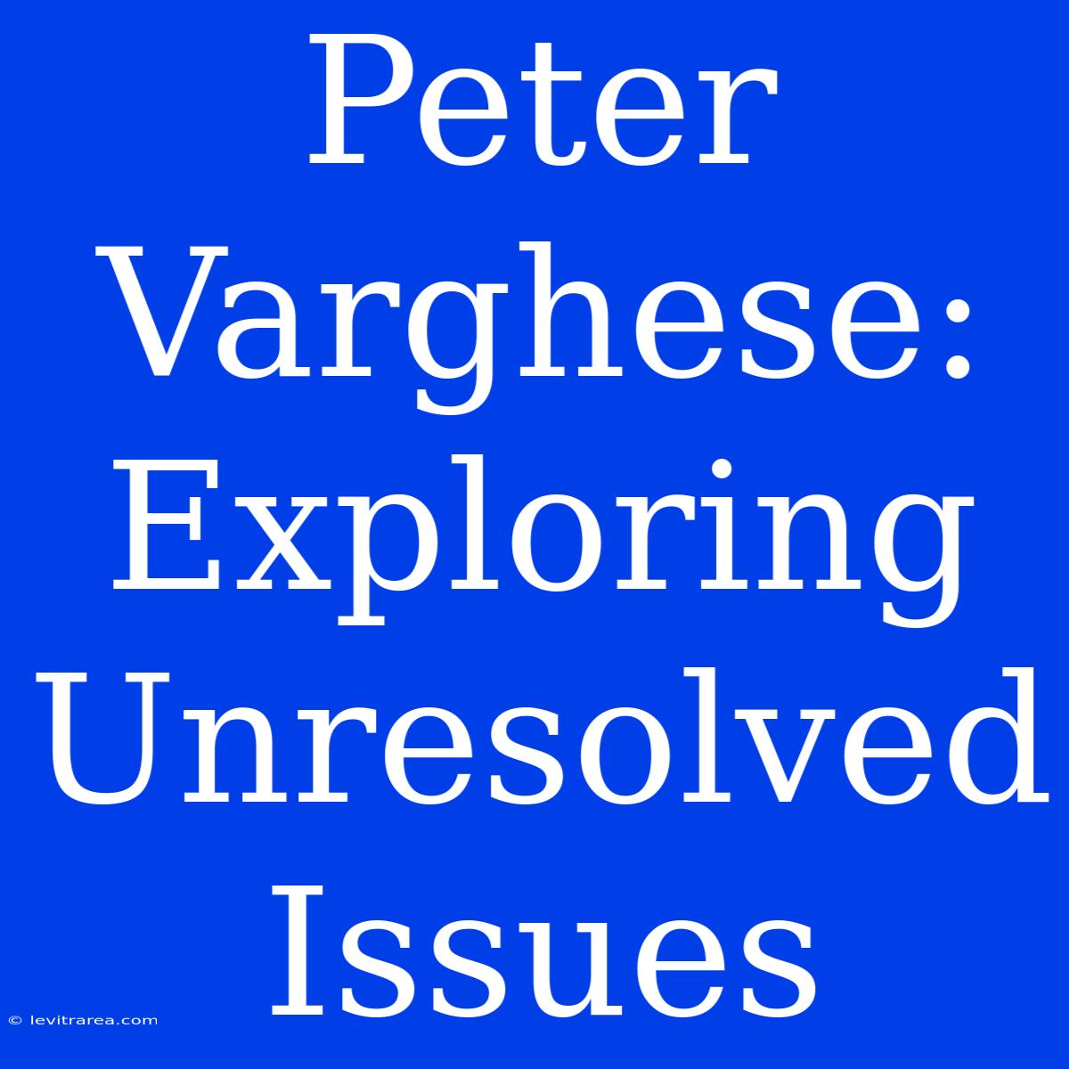 Peter Varghese: Exploring Unresolved Issues