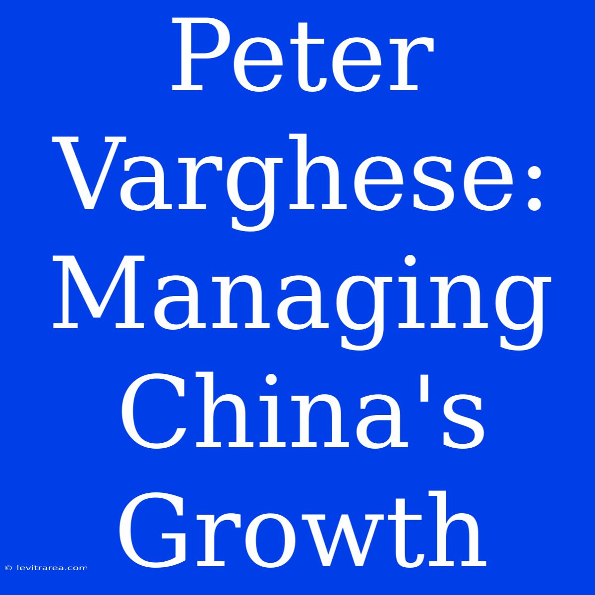 Peter Varghese: Managing China's Growth