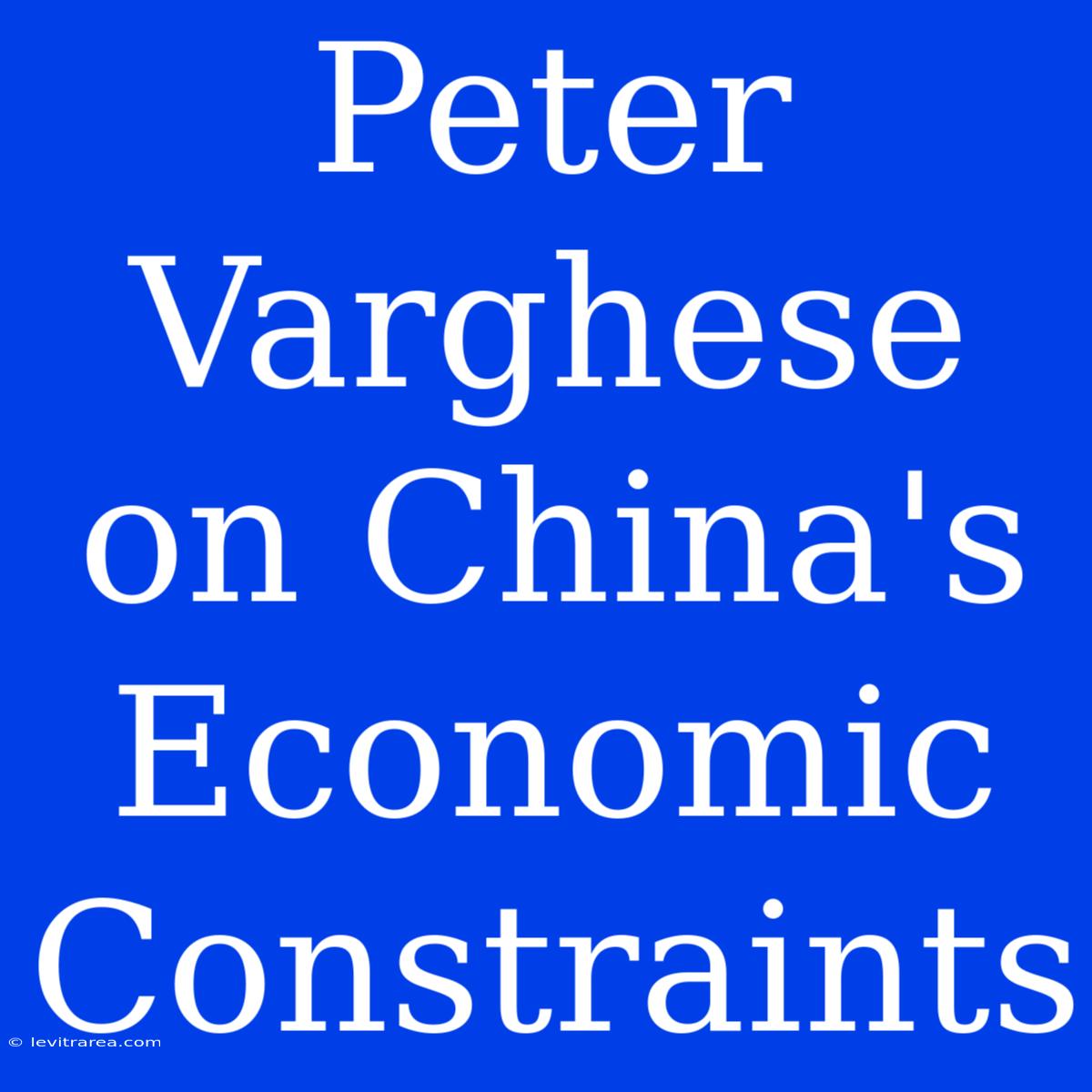 Peter Varghese On China's Economic Constraints