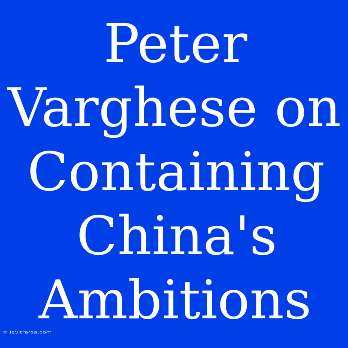 Peter Varghese On Containing China's Ambitions