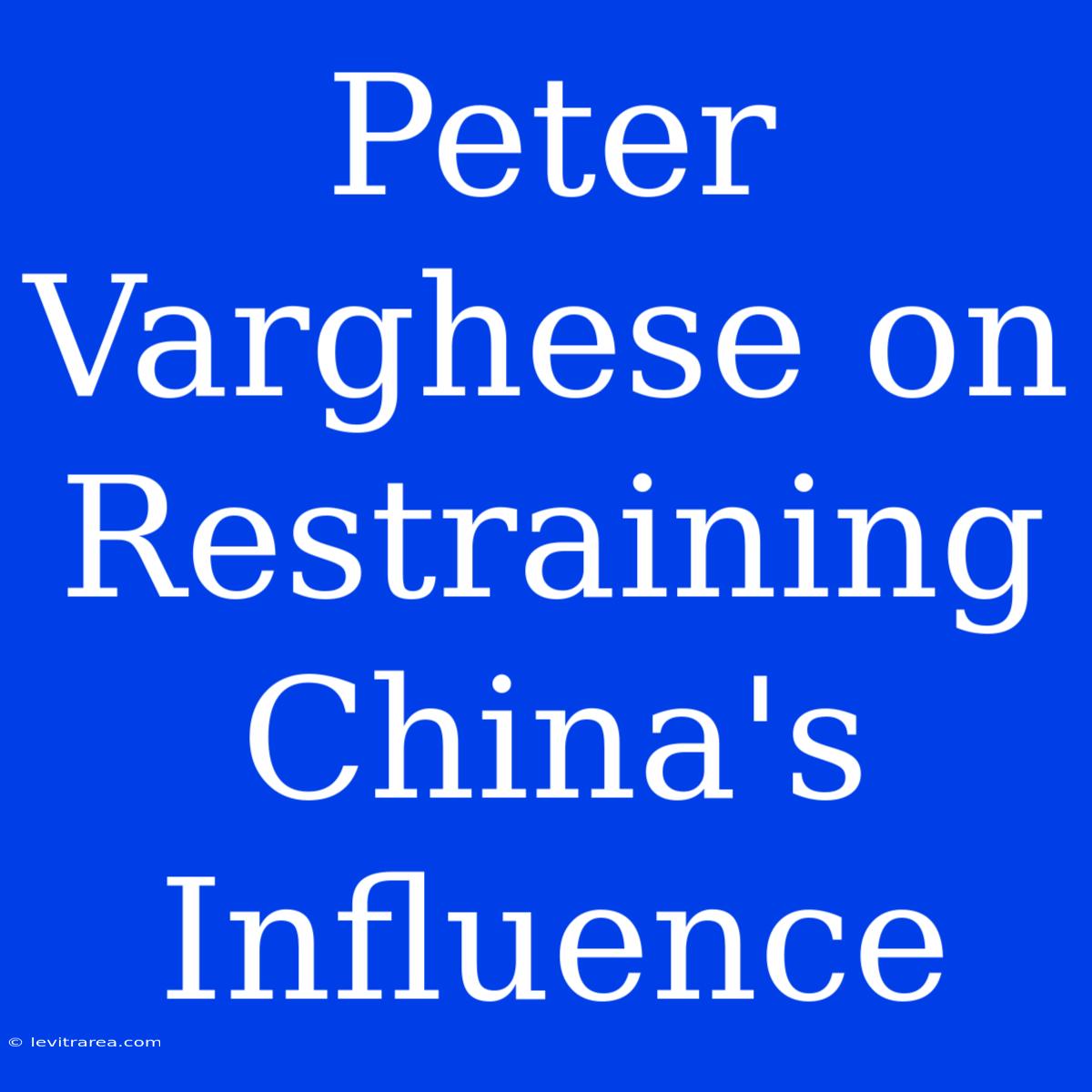 Peter Varghese On Restraining China's Influence