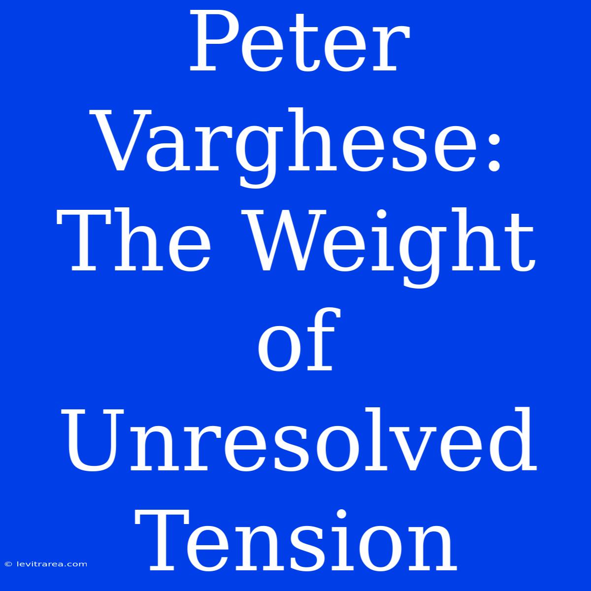 Peter Varghese: The Weight Of Unresolved Tension