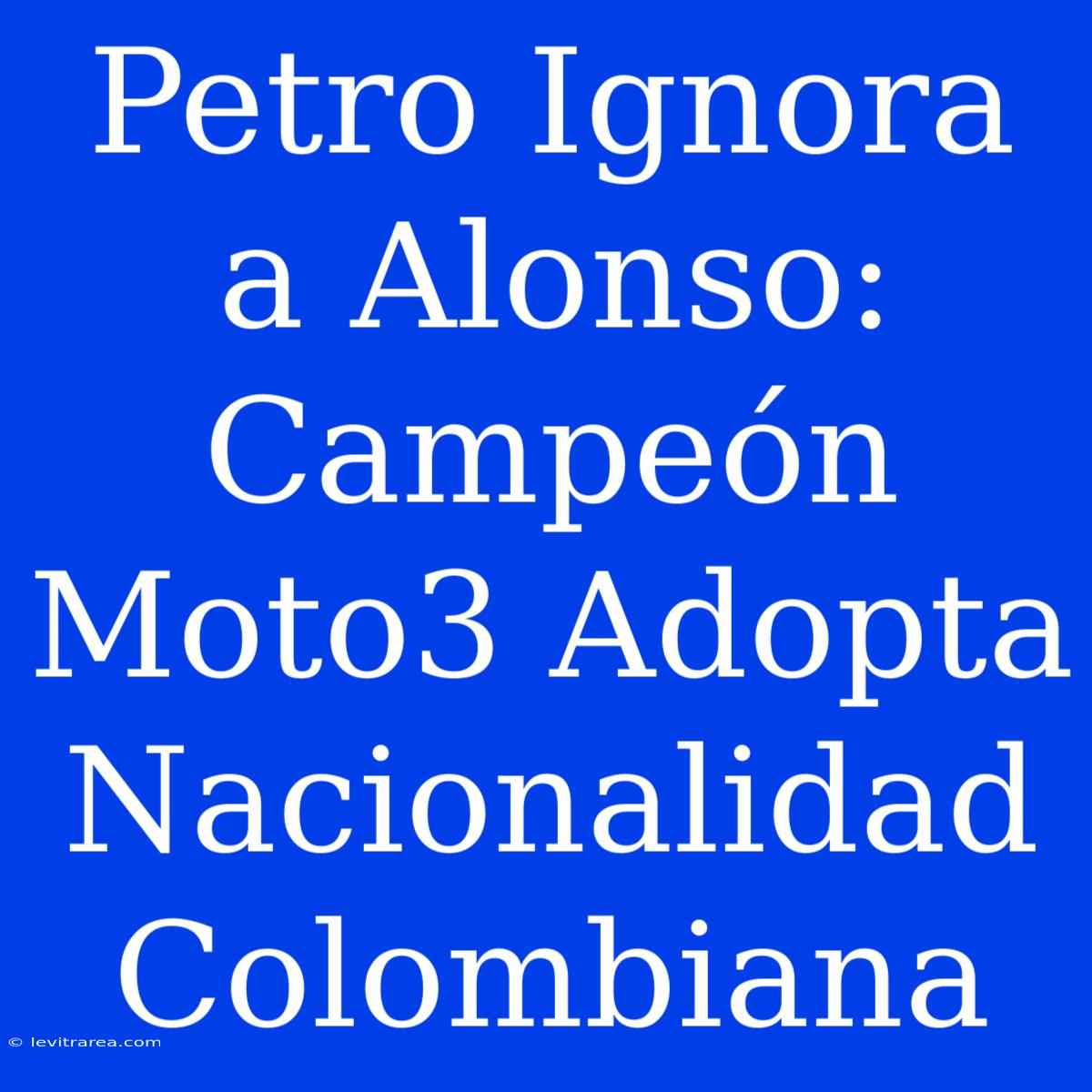 Petro Ignora A Alonso: Campeón Moto3 Adopta Nacionalidad Colombiana