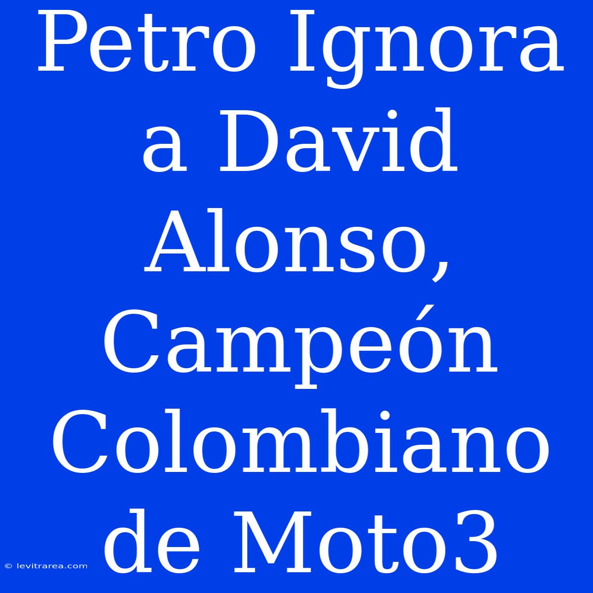 Petro Ignora A David Alonso, Campeón Colombiano De Moto3