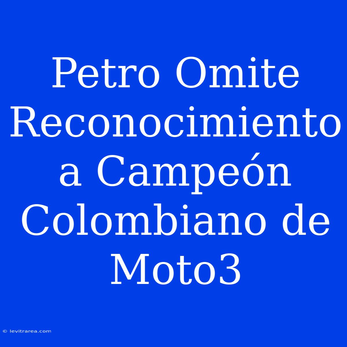 Petro Omite Reconocimiento A Campeón Colombiano De Moto3