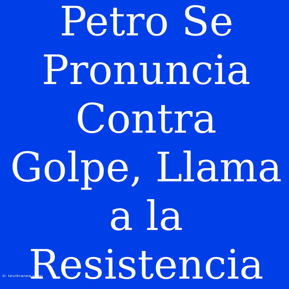 Petro Se Pronuncia Contra Golpe, Llama A La Resistencia