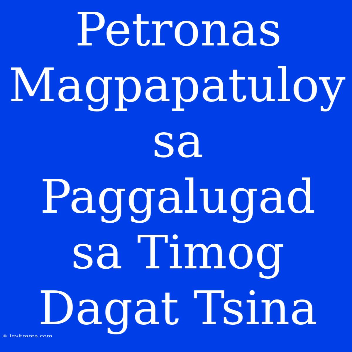 Petronas Magpapatuloy Sa Paggalugad Sa Timog Dagat Tsina