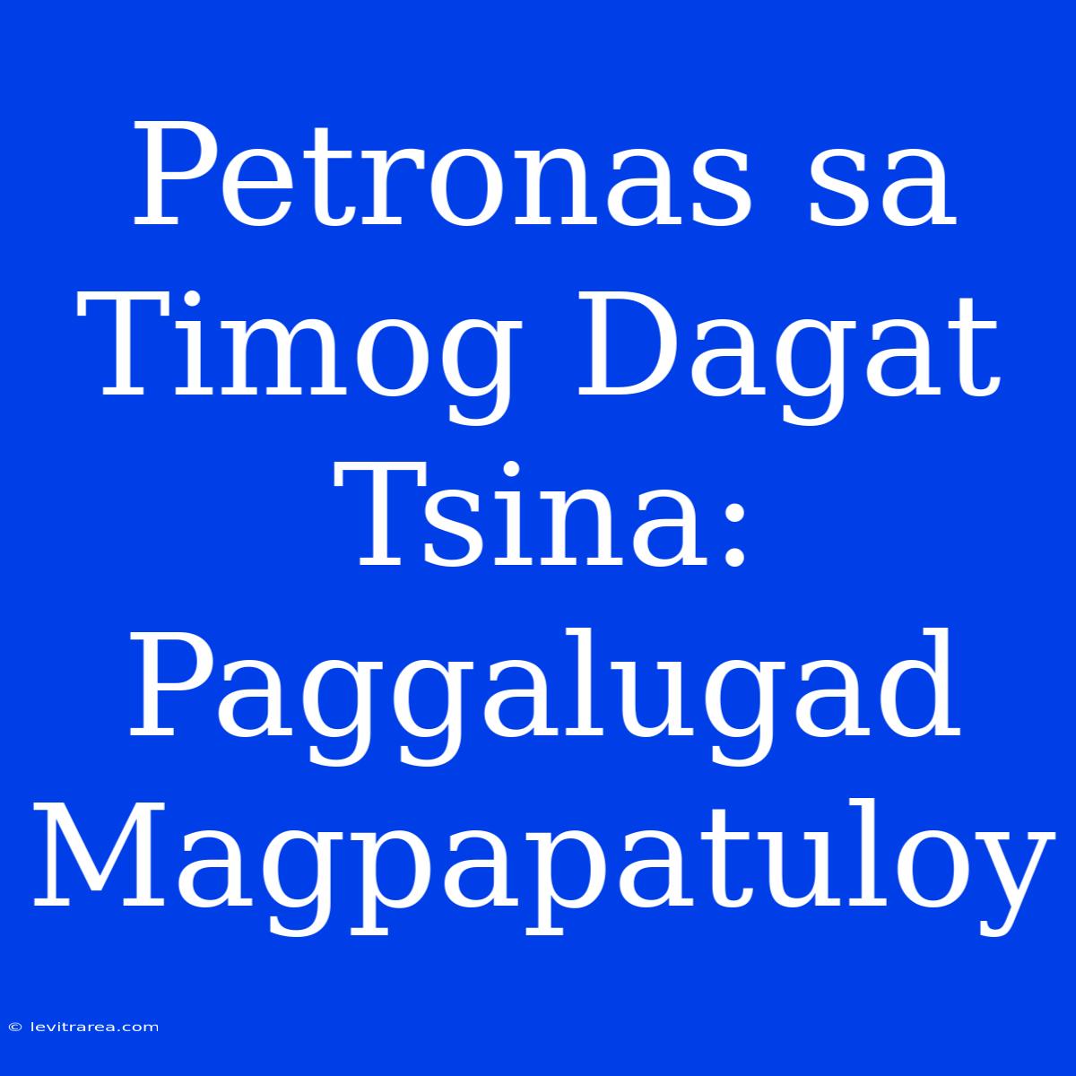 Petronas Sa Timog Dagat Tsina: Paggalugad Magpapatuloy