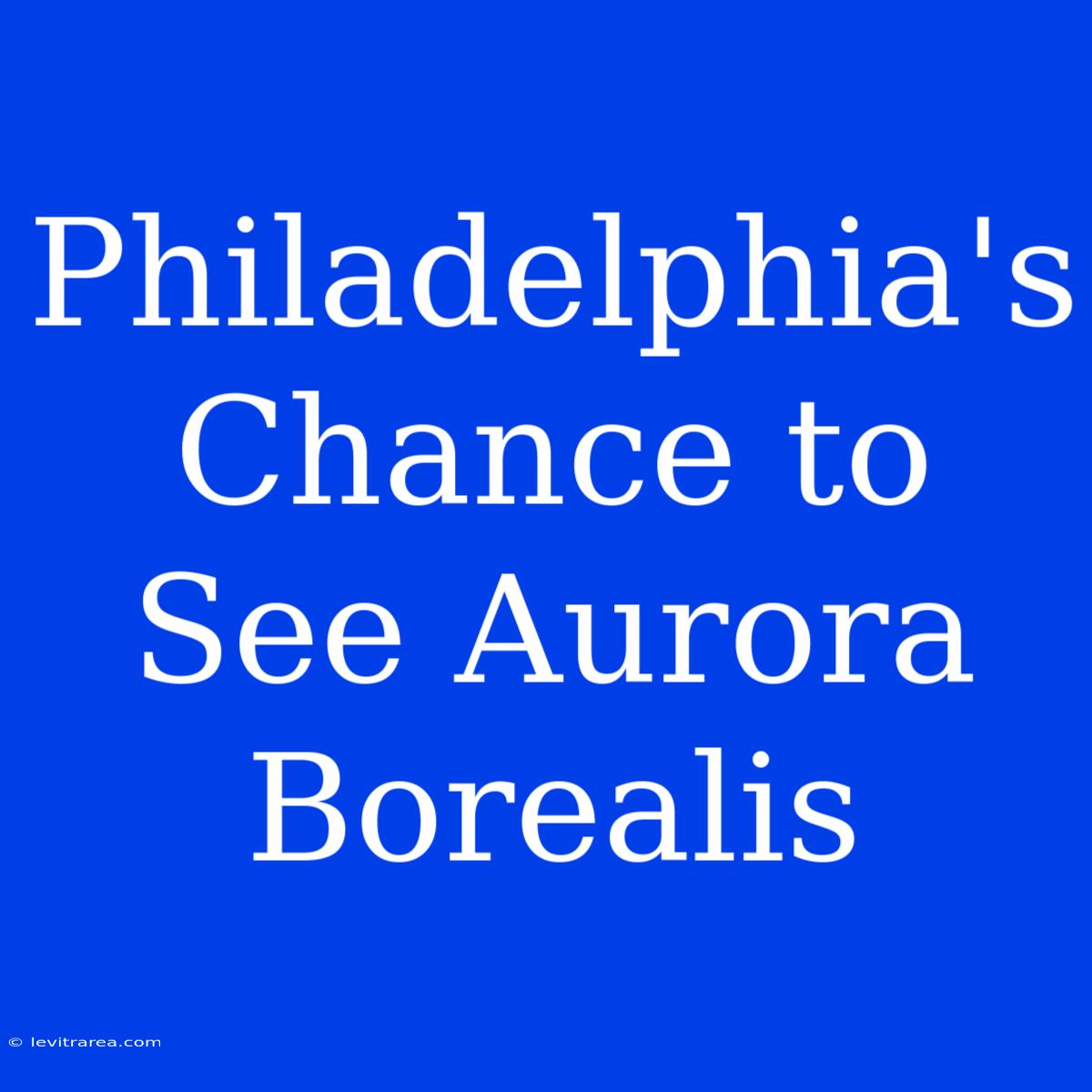 Philadelphia's Chance To See Aurora Borealis