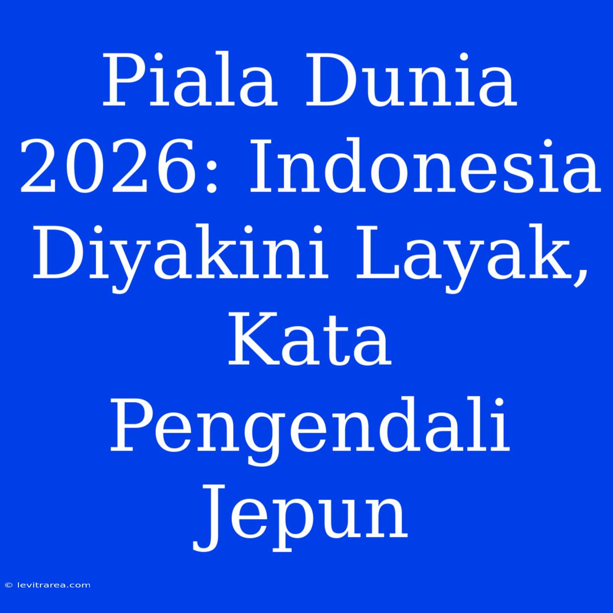 Piala Dunia 2026: Indonesia Diyakini Layak, Kata Pengendali Jepun