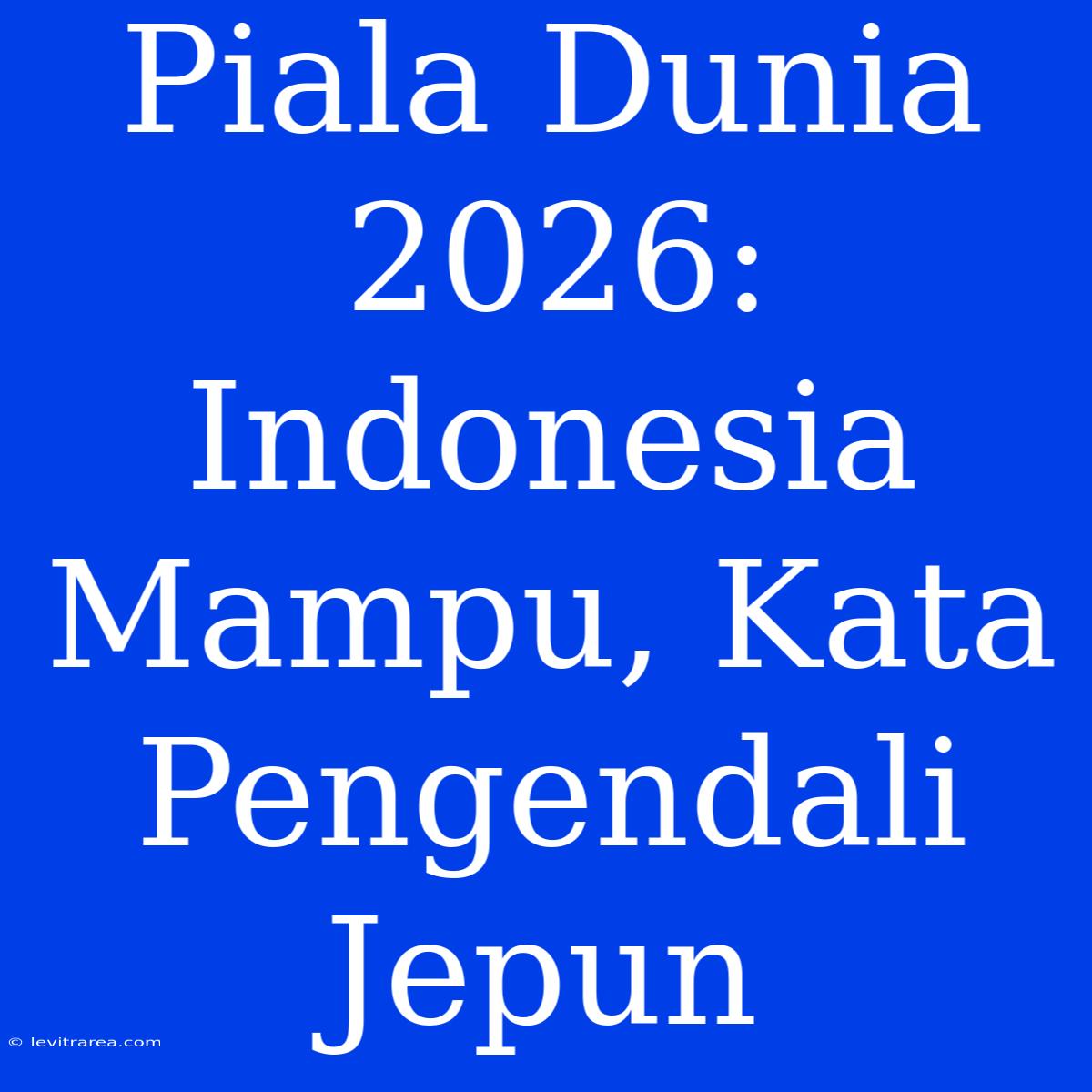 Piala Dunia 2026: Indonesia Mampu, Kata Pengendali Jepun