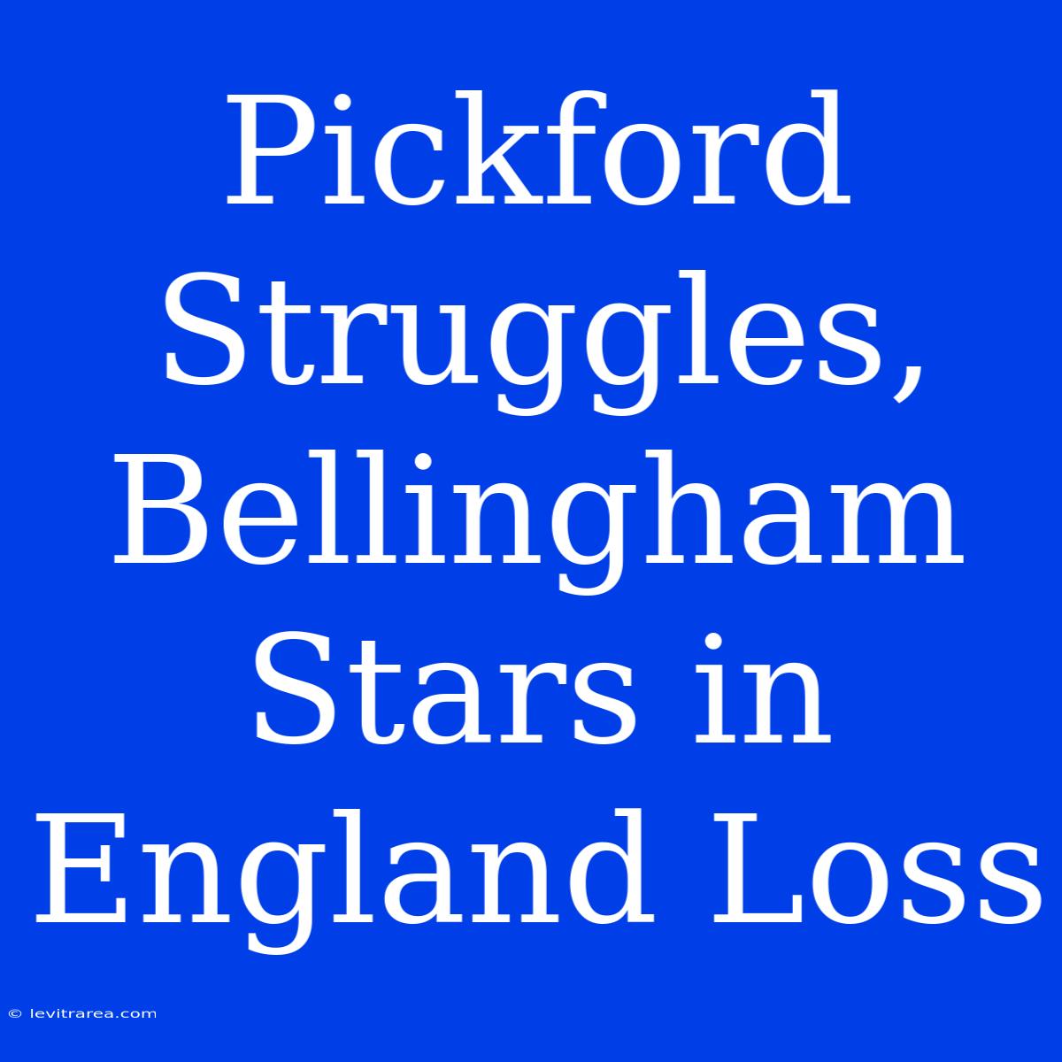 Pickford Struggles, Bellingham Stars In England Loss  