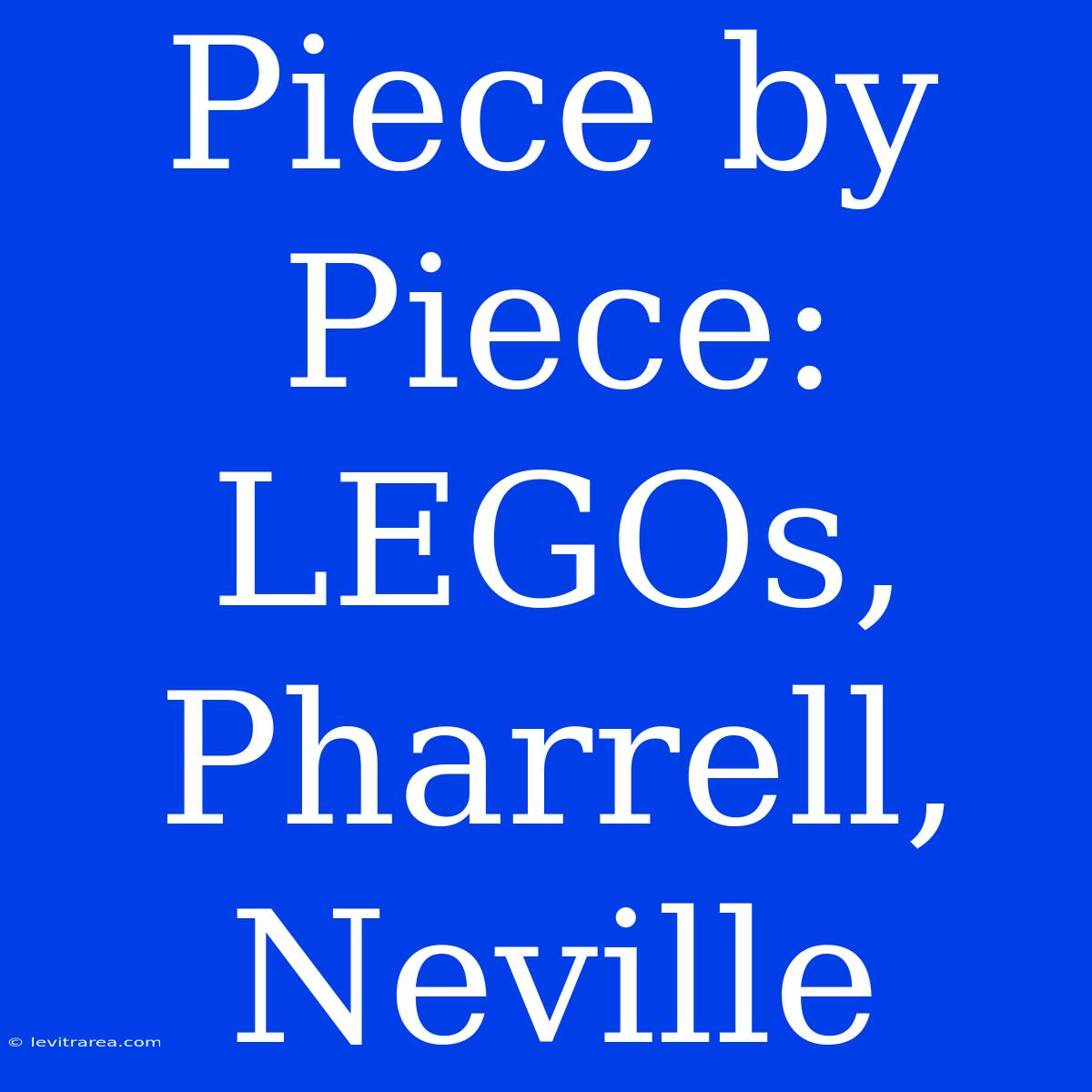 Piece By Piece: LEGOs, Pharrell, Neville