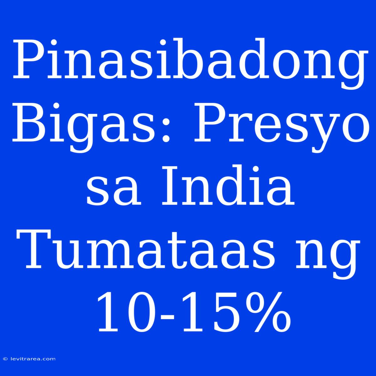 Pinasibadong Bigas: Presyo Sa India Tumataas Ng 10-15%