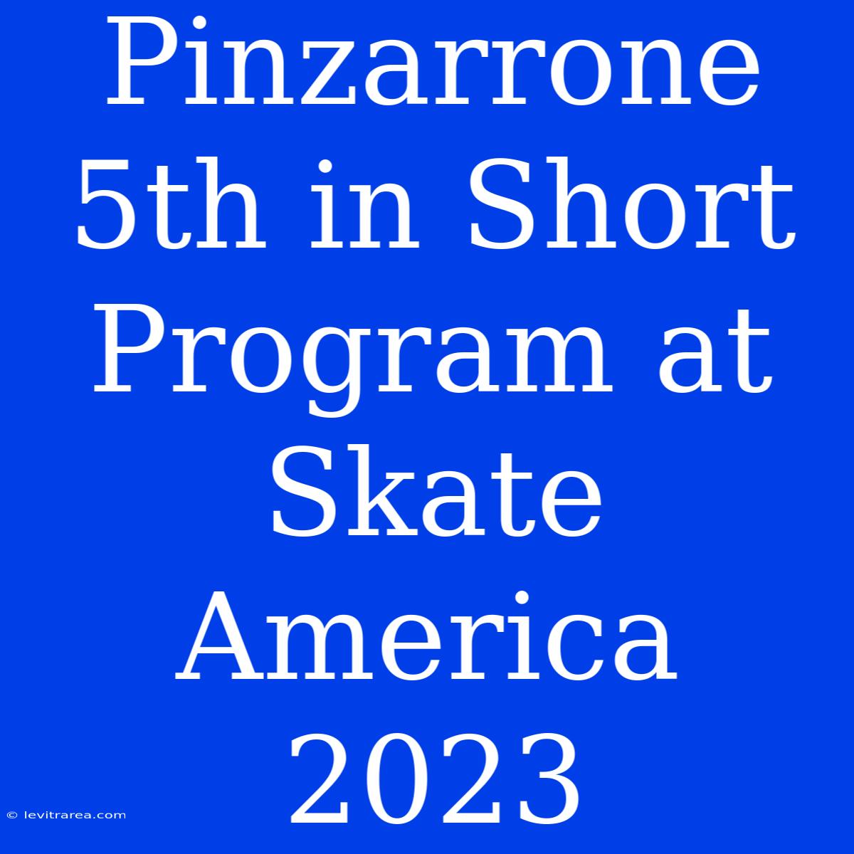 Pinzarrone 5th In Short Program At Skate America 2023