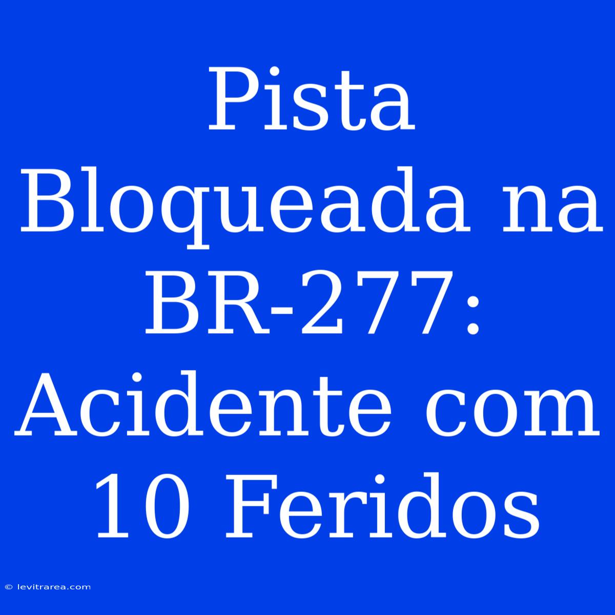 Pista Bloqueada Na BR-277: Acidente Com 10 Feridos