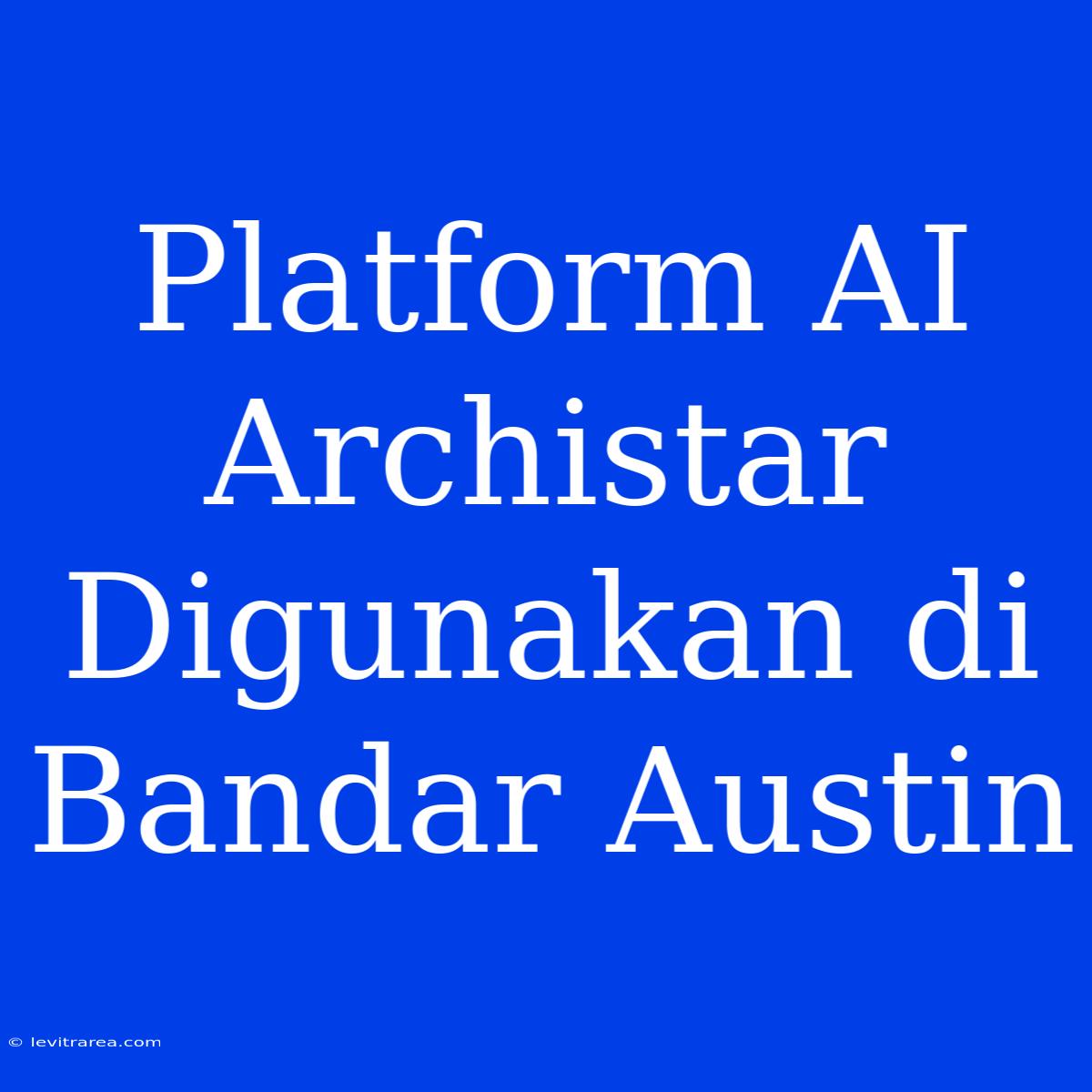 Platform AI Archistar Digunakan Di Bandar Austin