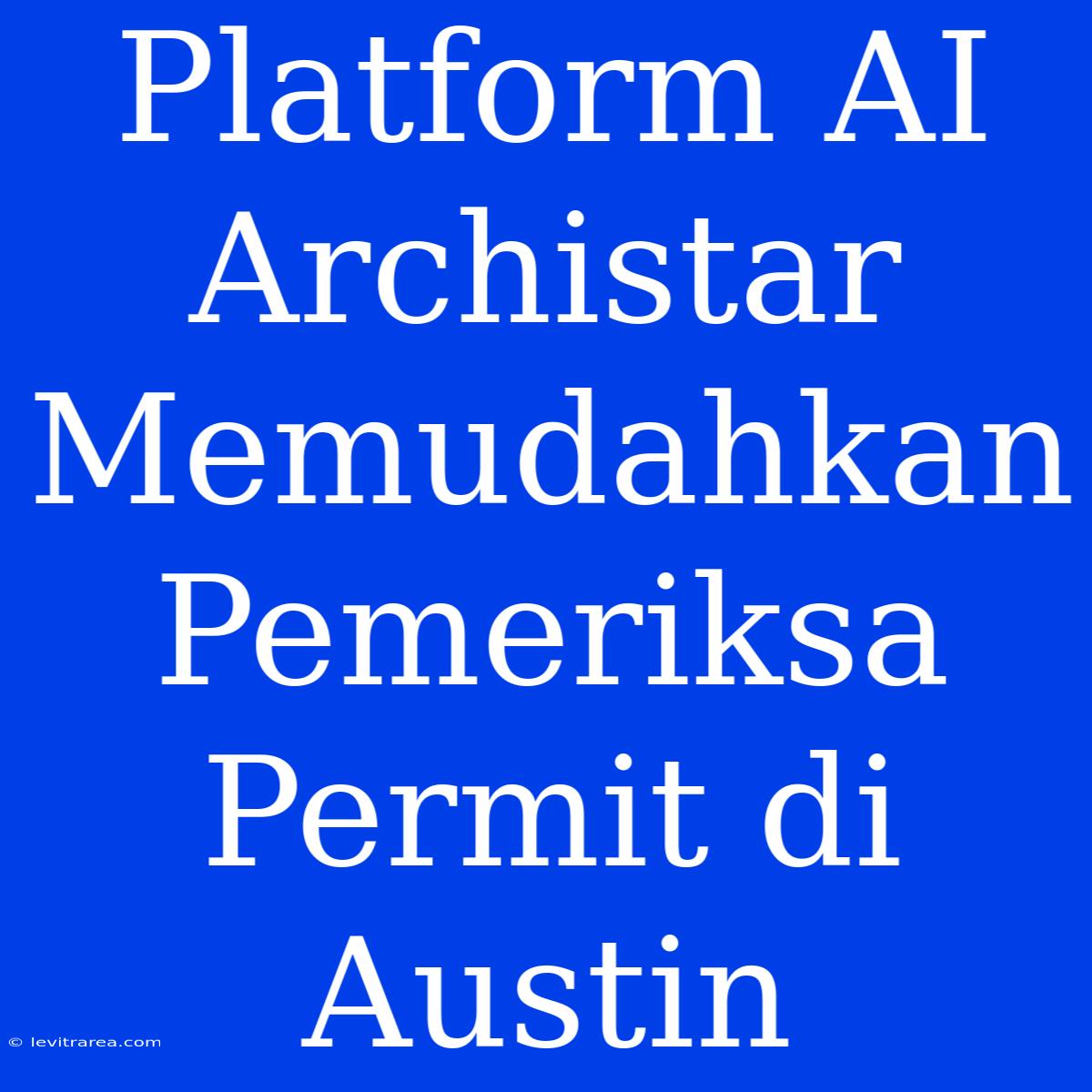 Platform AI Archistar Memudahkan Pemeriksa Permit Di Austin