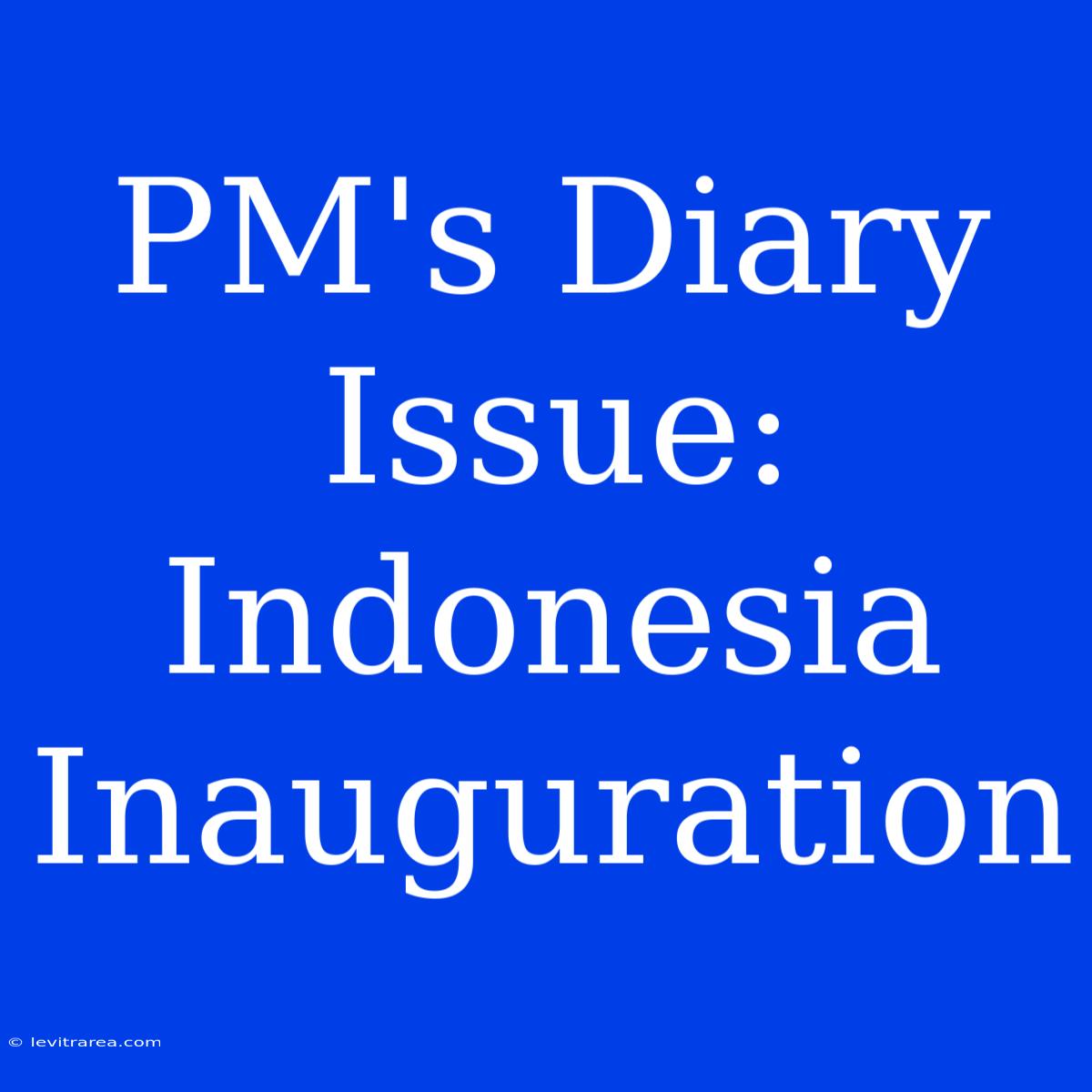 PM's Diary Issue: Indonesia Inauguration