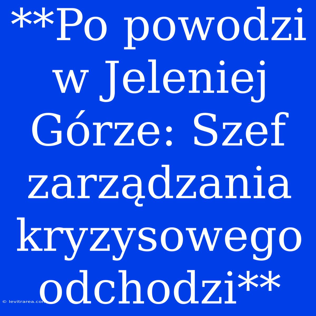 **Po Powodzi W Jeleniej Górze: Szef Zarządzania Kryzysowego Odchodzi**