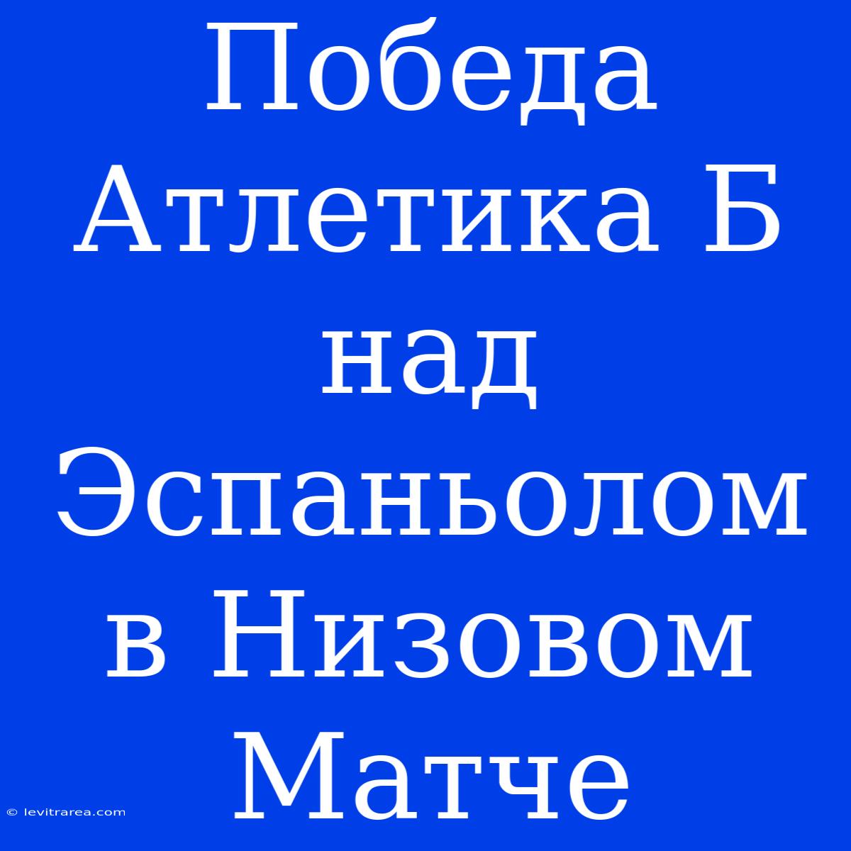 Победа Атлетика Б Над Эспаньолом В Низовом Матчe