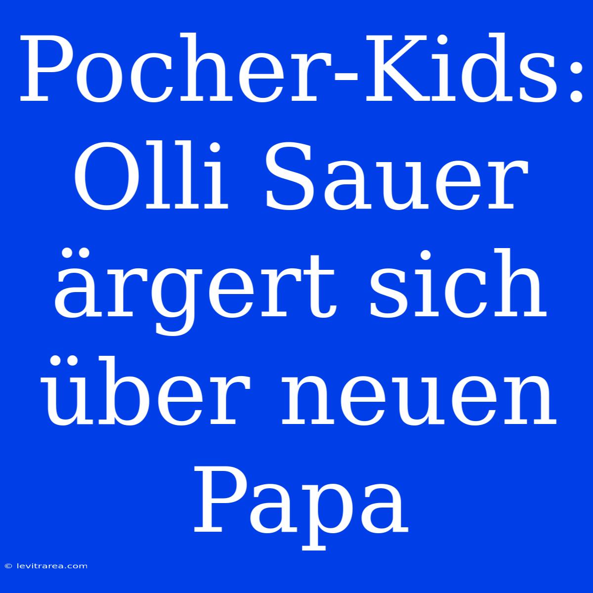 Pocher-Kids:  Olli Sauer  Ärgert Sich Über Neuen Papa