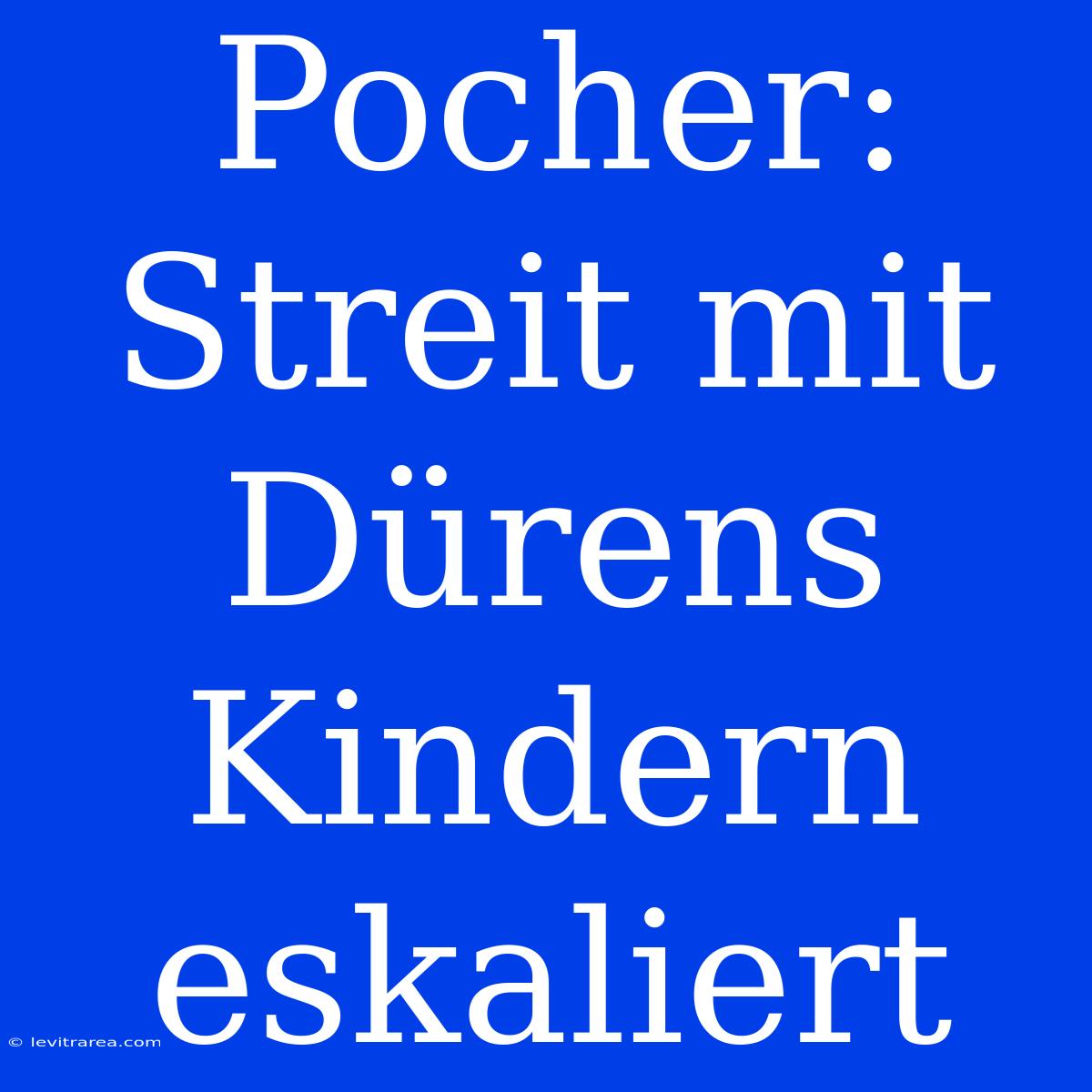 Pocher: Streit Mit Dürens Kindern Eskaliert