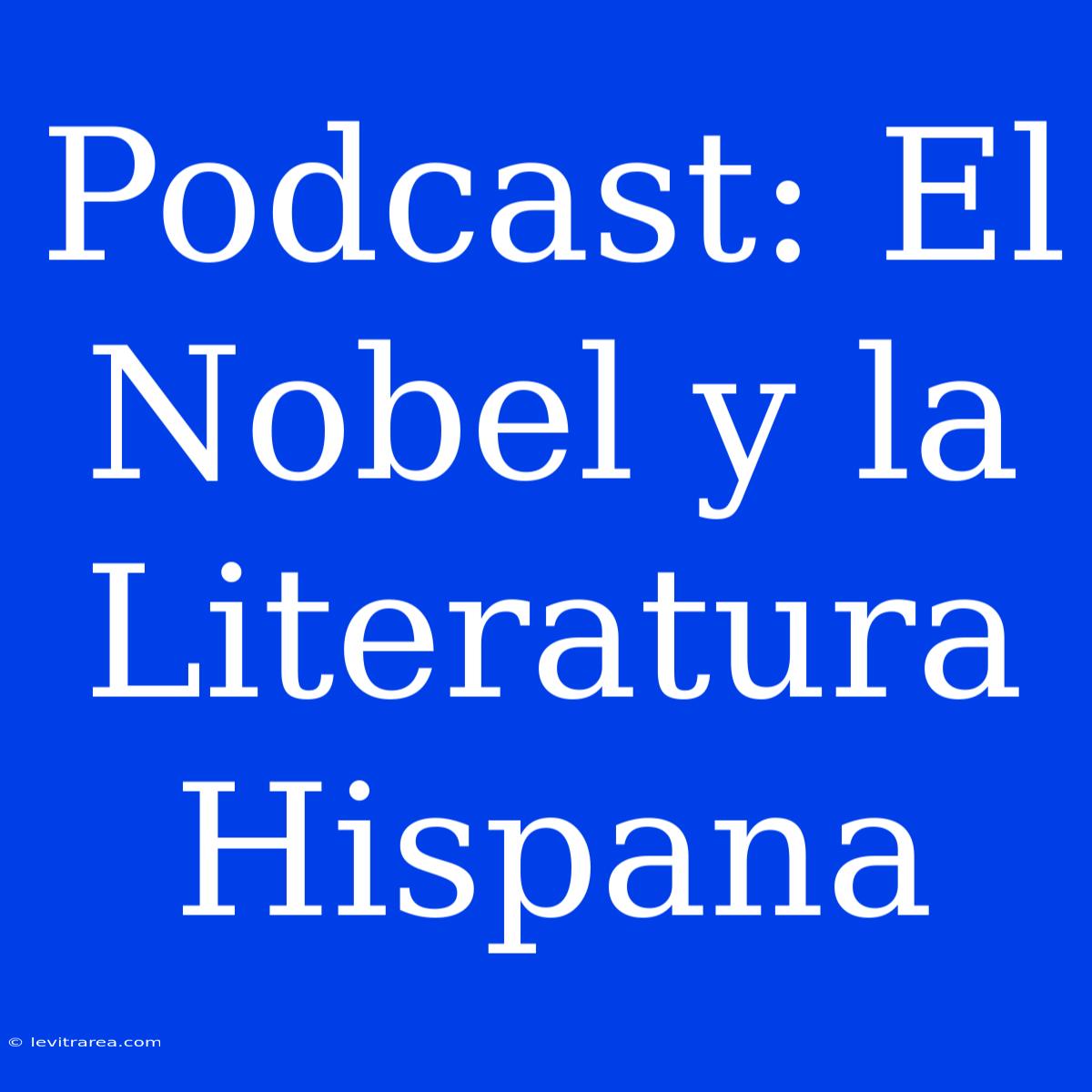 Podcast: El Nobel Y La Literatura Hispana