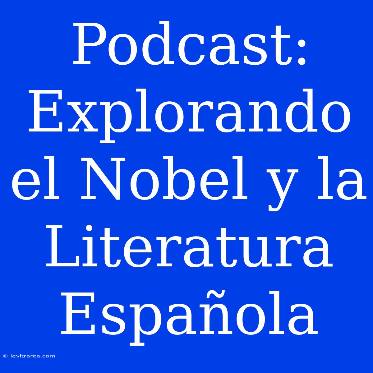 Podcast: Explorando El Nobel Y La Literatura Española