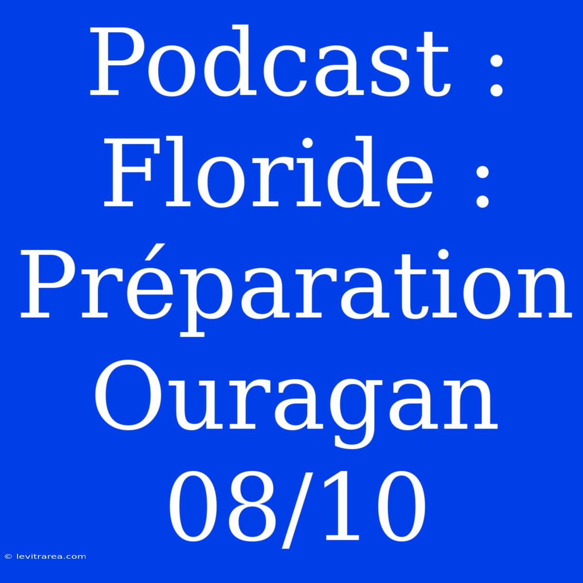 Podcast : Floride : Préparation Ouragan 08/10