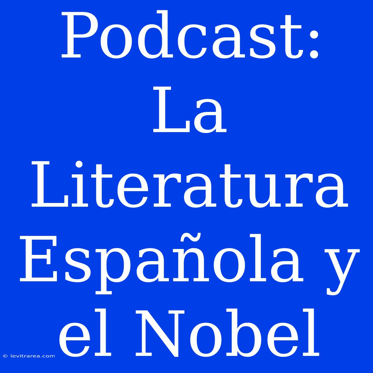 Podcast: La Literatura Española Y El Nobel