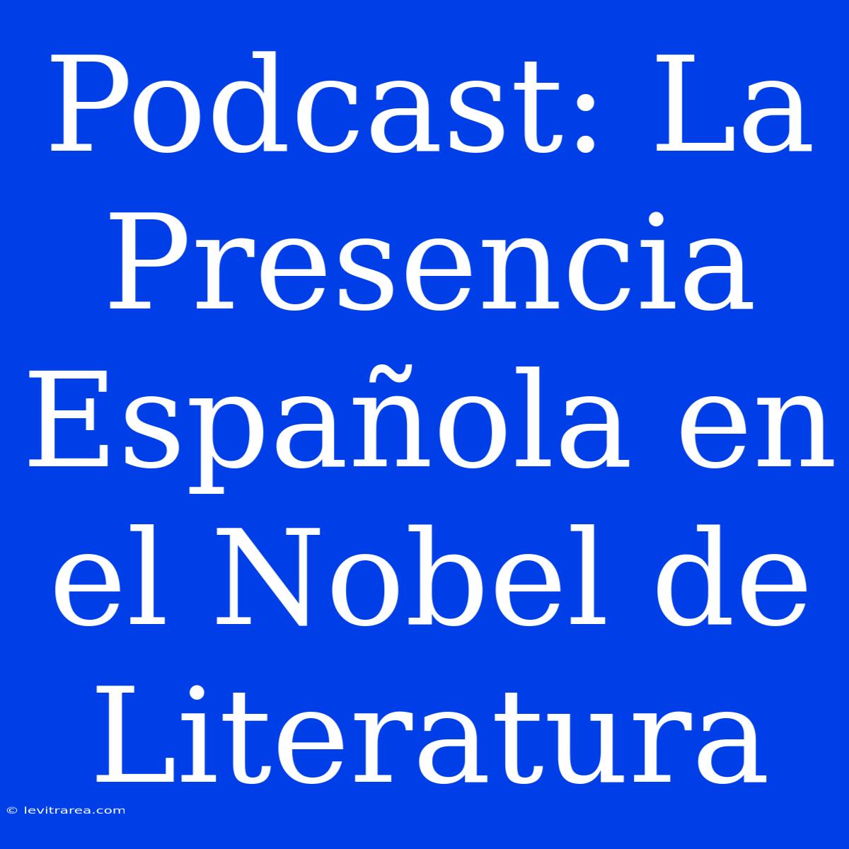 Podcast: La Presencia Española En El Nobel De Literatura 