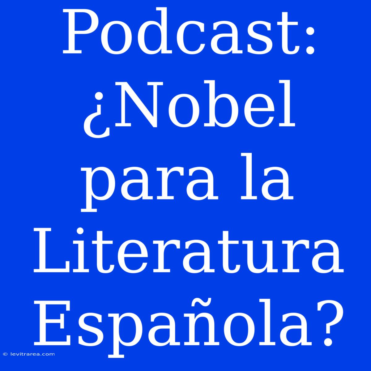 Podcast: ¿Nobel Para La Literatura Española?